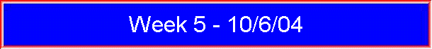 Week 5 - 10/6/04